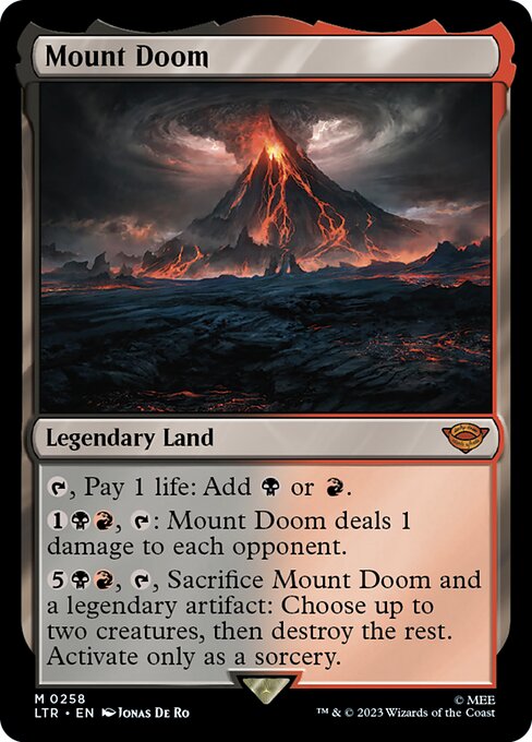 {T}, Pay 1 life: Add {B} or {R}.
{1}{B}{R}, {T}: Mount Doom deals 1 damage to each opponent.
{5}{B}{R}, {T}, Sacrifice Mount Doom and a legendary artifact: Choose up to two creatures, then destroy the rest. Activate only as a sorcery.