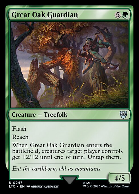 Flash (You may cast this spell any time you could cast an instant.)
Reach
When Great Oak Guardian enters the battlefield, creatures target player controls get +2/+2 until end of turn. Untap them.
