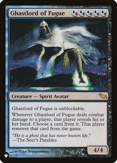 Ghastlord of Fugue can't be blocked.
Whenever Ghastlord of Fugue deals combat damage to a player, that player reveals their hand. You choose a card from it. That player exiles that card.