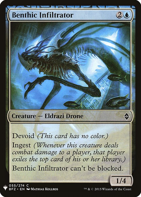 Devoid (This card has no color.)
Ingest (Whenever this creature deals combat damage to a player, that player exiles the top card of their library.)
Benthic Infiltrator can't be blocked.