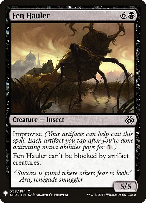 Improvise (Your artifacts can help cast this spell. Each artifact you tap after you're done activating mana abilities pays for {1}.)
Fen Hauler can't be blocked by artifact creatures.