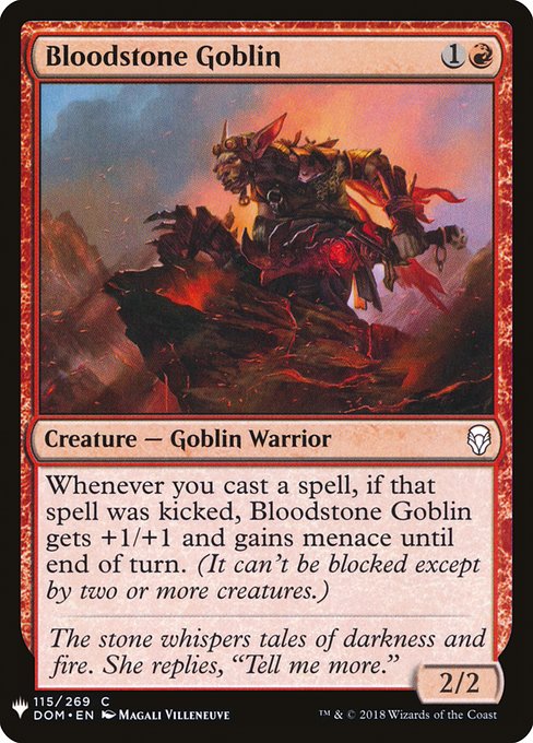 Whenever you cast a spell, if that spell was kicked, Bloodstone Goblin gets +1/+1 and gains menace until end of turn. (It can't be blocked except by two or more creatures.)