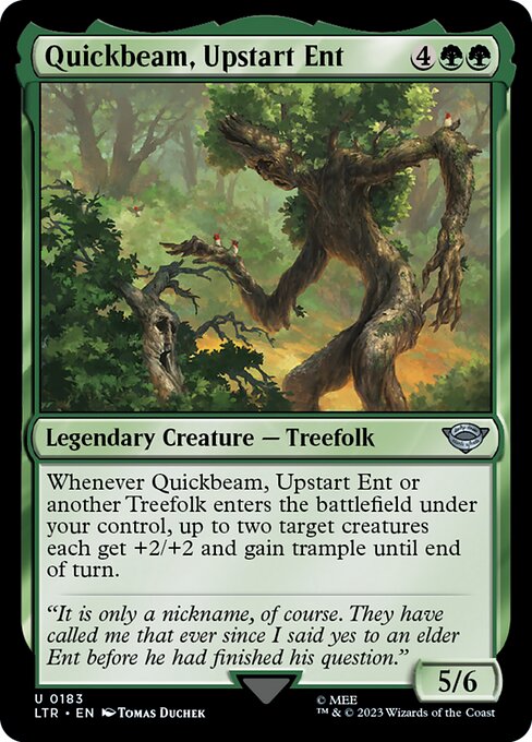 Whenever Quickbeam, Upstart Ent or another Treefolk enters the battlefield under your control, up to two target creatures each get +2/+2 and gain trample until end of turn.