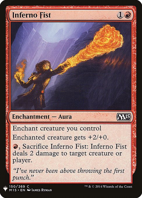 Enchant creature you control
Enchanted creature gets +2/+0.
{R}, Sacrifice Inferno Fist: Inferno Fist deals 2 damage to any target.