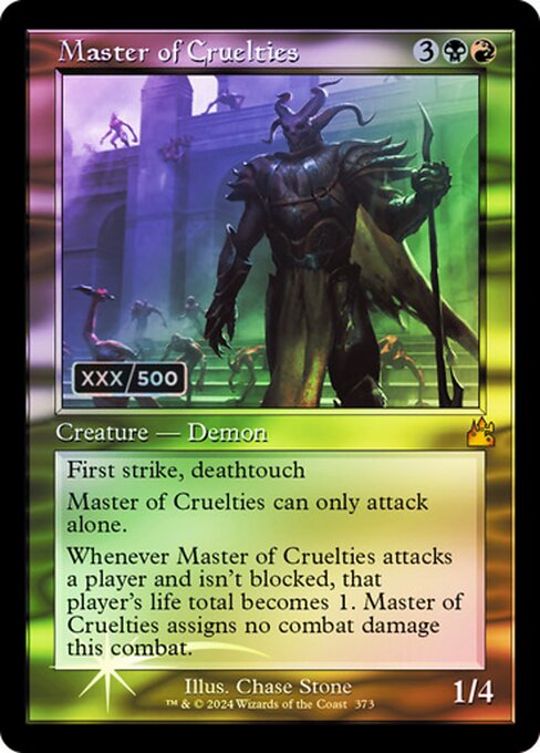 First strike, deathtouch
Master of Cruelties can only attack alone.
Whenever Master of Cruelties attacks a player and isn't blocked, that player's life total becomes 1. Master of Cruelties assigns no combat damage this combat.