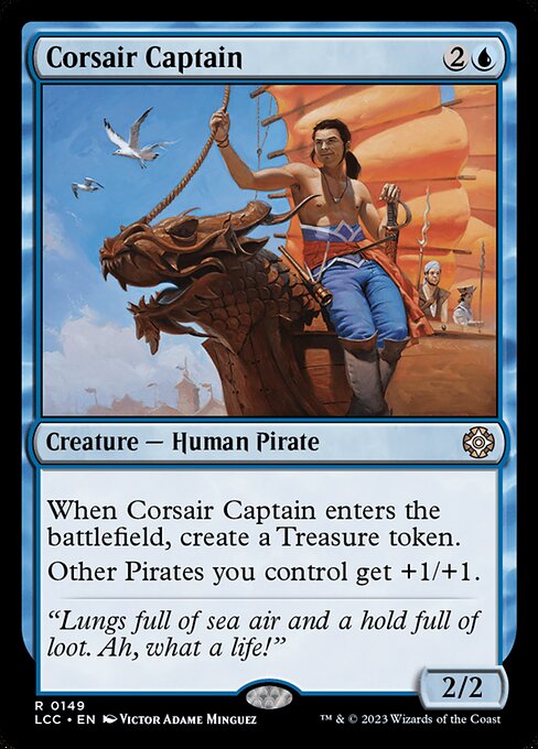 When this creature enters, create a Treasure token. (It's an artifact with "{T}, Sacrifice this token: Add one mana of any color.")
Other Pirates you control get +1/+1.