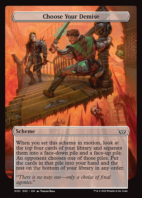 When you set this scheme in motion, look at the top four cards of your library and separate them into a face-down pile and a face-up pile. An opponent chooses one of those piles. Put the cards in that pile into your hand and the rest on the bottom of your library in any order.