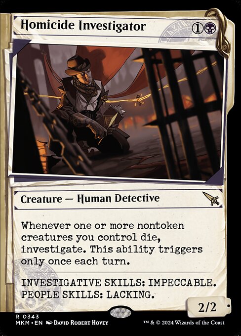 Whenever one or more nontoken creatures you control die, investigate. This ability triggers only once each turn. (Create a Clue token. It's an artifact with "{2}, Sacrifice this artifact: Draw a card.")