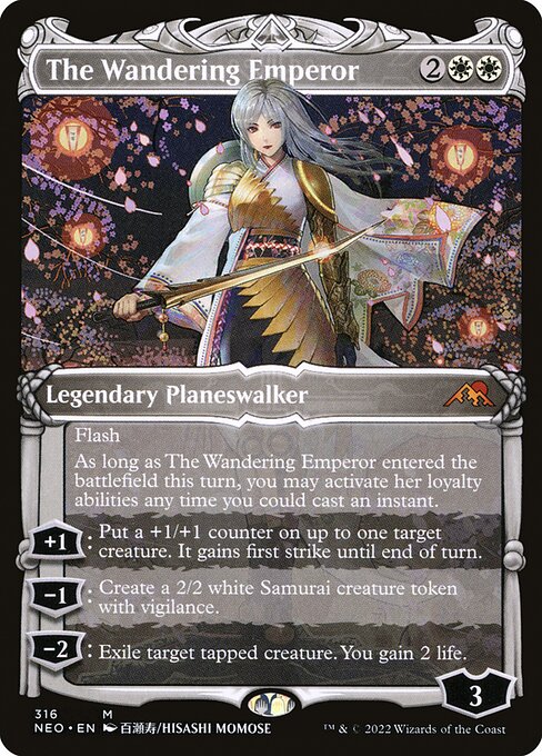 Flash
As long as The Wandering Emperor entered the battlefield this turn, you may activate her loyalty abilities any time you could cast an instant.
+1: Put a +1/+1 counter on up to one target creature. It gains first strike until end of turn.
−1: Create a 2/2 white Samurai creature token with vigilance.
−2: Exile target tapped creature. You gain 2 life.