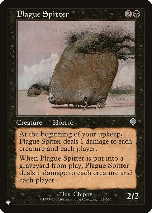 At the beginning of your upkeep, Plague Spitter deals 1 damage to each creature and each player.
When Plague Spitter dies, it deals 1 damage to each creature and each player.