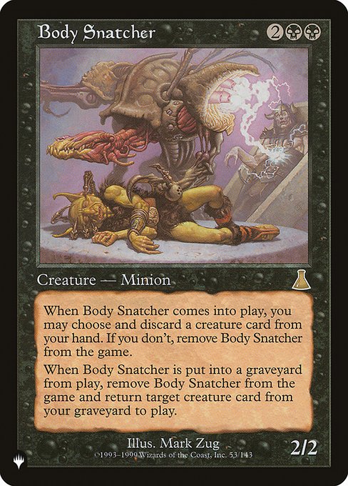 When Body Snatcher enters the battlefield, exile it unless you discard a creature card.
When Body Snatcher dies, exile Body Snatcher and return target creature card from your graveyard to the battlefield.