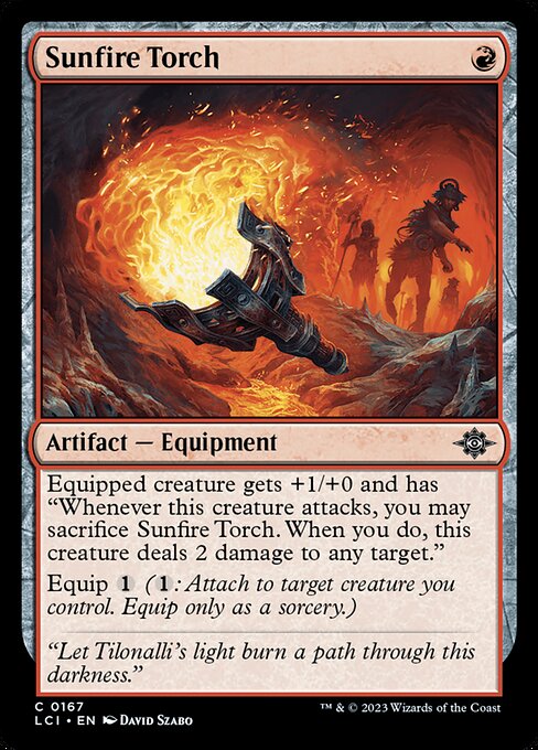 Equipped creature gets +1/+0 and has "Whenever this creature attacks, you may sacrifice Sunfire Torch. When you do, this creature deals 2 damage to any target."
Equip {1} ({1}: Attach to target creature you control. Equip only as a sorcery.)