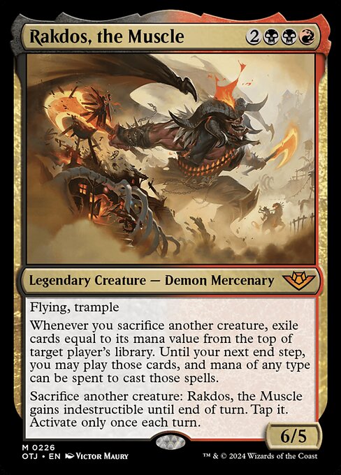 Flying, trample
Whenever you sacrifice another creature, exile cards equal to its mana value from the top of target player's library. Until your next end step, you may play those cards, and mana of any type can be spent to cast those spells.
Sacrifice another creature: Rakdos, the Muscle gains indestructible until end of turn. Tap it. Activate only once each turn.