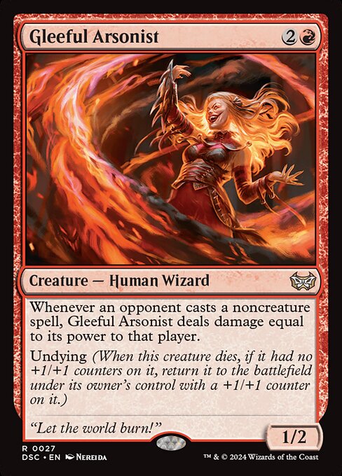 Whenever an opponent casts a noncreature spell, Gleeful Arsonist deals damage equal to its power to that player.
Undying (When this creature dies, if it had no +1/+1 counters on it, return it to the battlefield under its owner's control with a +1/+1 counter on it.)