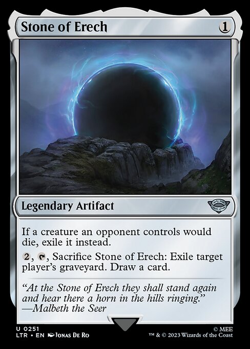 If a creature an opponent controls would die, exile it instead.
{2}, {T}, Sacrifice Stone of Erech: Exile target player's graveyard. Draw a card.