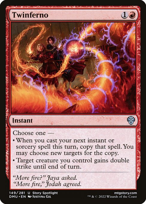 Choose one —
* When you next cast an instant or sorcery spell this turn, copy that spell. You may choose new targets for the copy.
* Target creature you control gains double strike until end of turn.
