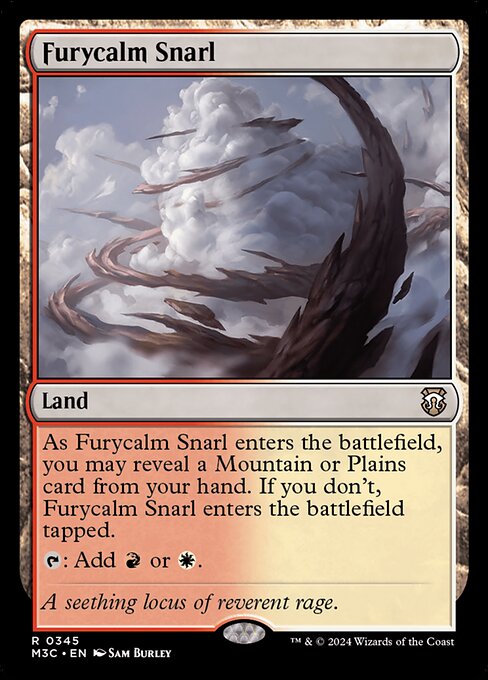As Furycalm Snarl enters, you may reveal a Mountain or Plains card from your hand. If you don't, Furycalm Snarl enters tapped.
{T}: Add {R} or {W}.