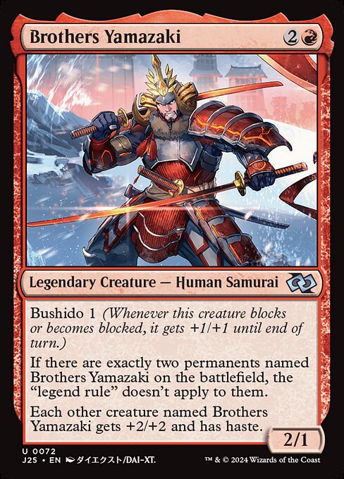 Bushido 1 (Whenever this creature blocks or becomes blocked, it gets +1/+1 until end of turn.)
If there are exactly two permanents named Brothers Yamazaki on the battlefield, the "legend rule" doesn't apply to them.
Each other creature named Brothers Yamazaki gets +2/+2 and has haste.
