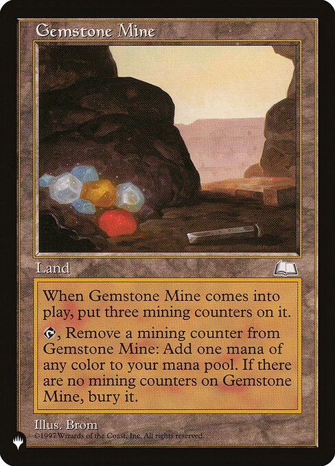 Gemstone Mine enters with three mining counters on it.
{T}, Remove a mining counter from Gemstone Mine: Add one mana of any color. If there are no mining counters on Gemstone Mine, sacrifice it.