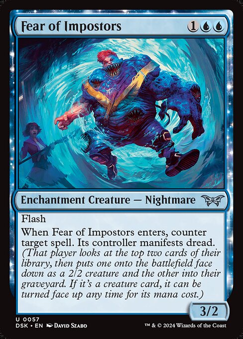 Flash
When Fear of Impostors enters, counter target spell. Its controller manifests dread. (That player looks at the top two cards of their library, then puts one onto the battlefield face down as a 2/2 creature and the other into their graveyard. If it's a creature card, it can be turned face up any time for its mana cost.)