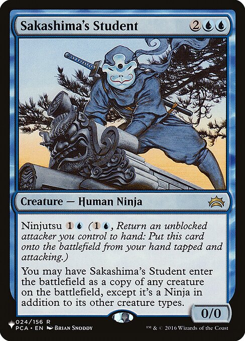 Ninjutsu {1}{U} ({1}{U}, Return an unblocked attacker you control to hand: Put this card onto the battlefield from your hand tapped and attacking.)
You may have Sakashima's Student enter the battlefield as a copy of any creature on the battlefield, except it's a Ninja in addition to its other creature types.