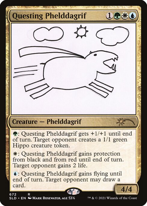 {G}: Questing Phelddagrif gets +1/+1 until end of turn. Target opponent creates a 1/1 green Hippo creature token.
{W}: Questing Phelddagrif gains protection from black and from red until end of turn. Target opponent gains 2 life.
{U}: Questing Phelddagrif gains flying until end of turn. Target opponent may draw a card.