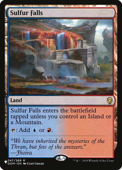 Sulfur Falls enters the battlefield tapped unless you control an Island or a Mountain.
{T}: Add {U} or {R}.