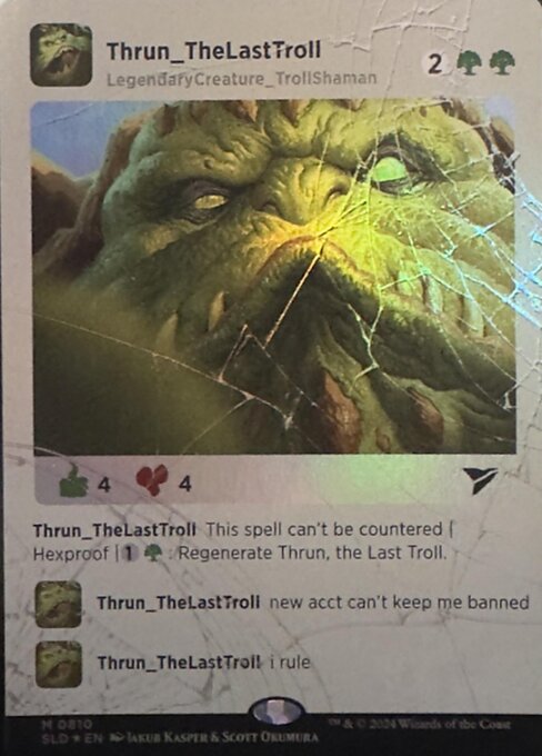 This spell can't be countered.
Hexproof (This creature can't be the target of spells or abilities your opponents control.)
{1}{G}: Regenerate Thrun, the Last Troll.