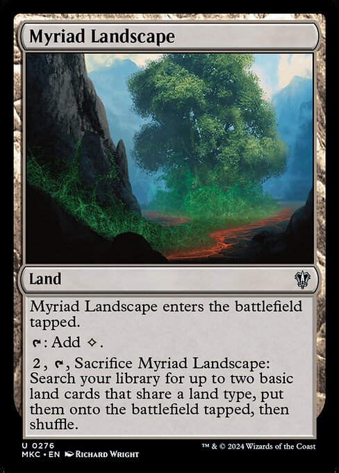 Myriad Landscape enters the battlefield tapped.
{T}: Add {C}.
{2}, {T}, Sacrifice Myriad Landscape: Search your library for up to two basic land cards that share a land type, put them onto the battlefield tapped, then shuffle.