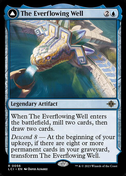When The Everflowing Well enters the battlefield, mill two cards, then draw two cards.
Descend 8 — At the beginning of your upkeep, if there are eight or more permanent cards in your graveyard, transform The Everflowing Well.   (Transforms from The Everflowing Well.)
{T}: Add {U}.
Whenever you cast a permanent spell using mana produced by The Myriad Pools, up to one other target permanent you control becomes a copy of that spell until end of turn.