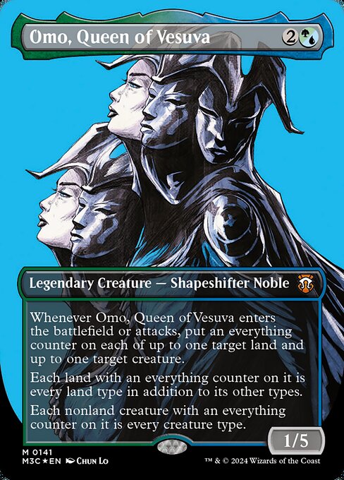 Whenever Omo, Queen of Vesuva enters or attacks, put an everything counter on each of up to one target land and up to one target creature.
Each land with an everything counter on it is every land type in addition to its other types.
Each nonland creature with an everything counter on it is every creature type.