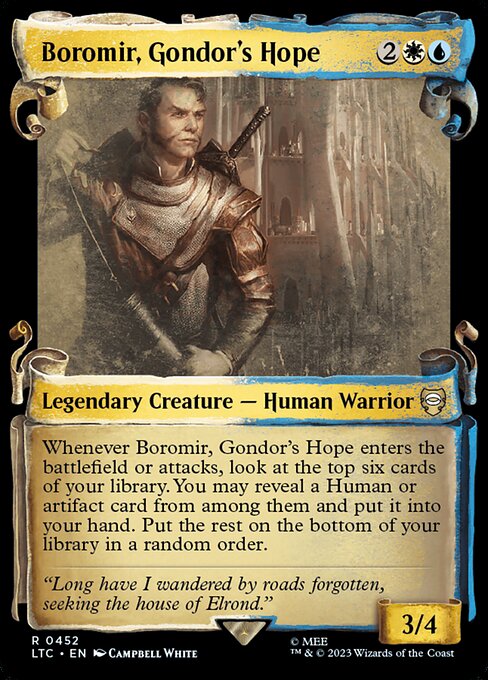 Whenever Boromir, Gondor's Hope enters or attacks, look at the top six cards of your library. You may reveal a Human or artifact card from among them and put it into your hand. Put the rest on the bottom of your library in a random order.