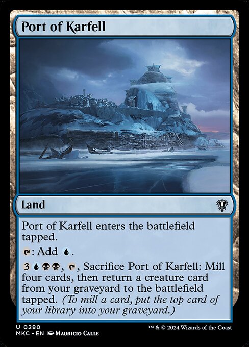 Port of Karfell enters the battlefield tapped.
{T}: Add {U}.
{3}{U}{B}{B}, {T}, Sacrifice Port of Karfell: Mill four cards, then return a creature card from your graveyard to the battlefield tapped. (To mill a card, put the top card of your library into your graveyard.)