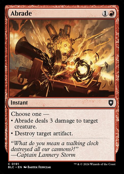 Choose one —
• Abrade deals 3 damage to target creature.
• Destroy target artifact.