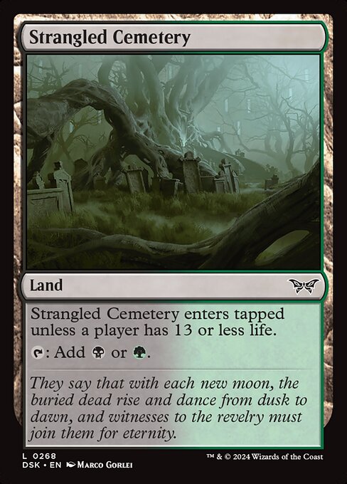 Strangled Cemetery enters tapped unless a player has 13 or less life.
{T}: Add {B} or {G}.