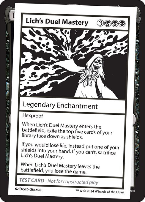 Hexproof
When Lich's Duel Mastery enters the battlefield, exile the top five cards of your library face down as shields.
If you would lose life, instead put one of your shields into your hand. If you can't, sacrifice Lich's Duel Mastery.
When Lich's Duel Mastery leaves the battlefield, you lose the game.