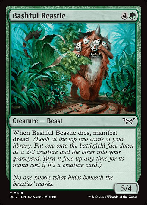 When Bashful Beastie dies, manifest dread. (Look at the top two cards of your library. Put one onto the battlefield face down as a 2/2 creature and the other into your graveyard. Turn it face up any time for its mana cost if it's a creature card.)