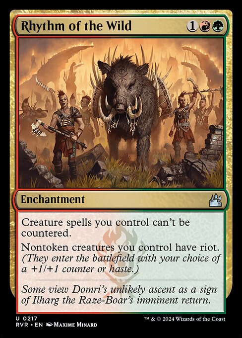 Creature spells you control can't be countered.
Nontoken creatures you control have riot. (They enter with your choice of a +1/+1 counter or haste.)