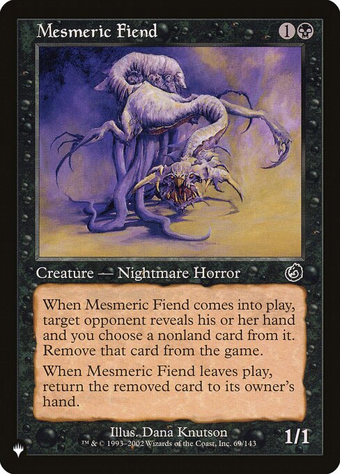 When Mesmeric Fiend enters, target opponent reveals their hand and you choose a nonland card from it. Exile that card.
When Mesmeric Fiend leaves the battlefield, return the exiled card to its owner's hand.