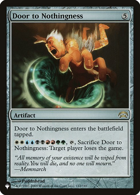 Door to Nothingness enters the battlefield tapped.
{W}{W}{U}{U}{B}{B}{R}{R}{G}{G}, {T}, Sacrifice Door to Nothingness: Target player loses the game.