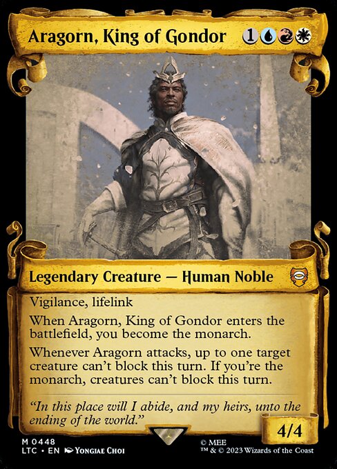 Vigilance, lifelink
When Aragorn, King of Gondor enters the battlefield, you become the monarch.
Whenever Aragorn attacks, up to one target creature can't block this turn. If you're the monarch, creatures can't block this turn.