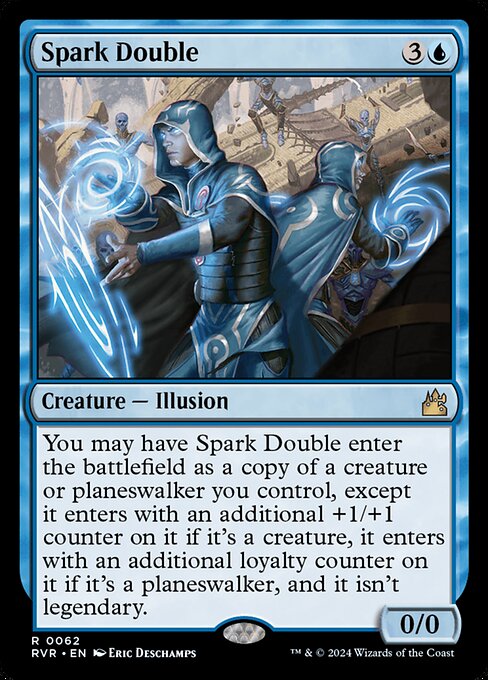 You may have Spark Double enter the battlefield as a copy of a creature or planeswalker you control, except it enters with an additional +1/+1 counter on it if it's a creature, it enters with an additional loyalty counter on it if it's a planeswalker, and it isn't legendary.