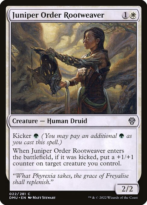 Kicker {G} (You may pay an additional {G} as you cast this spell.)
When Juniper Order Rootweaver enters the battlefield, if it was kicked, put a +1/+1 counter on target creature you control.