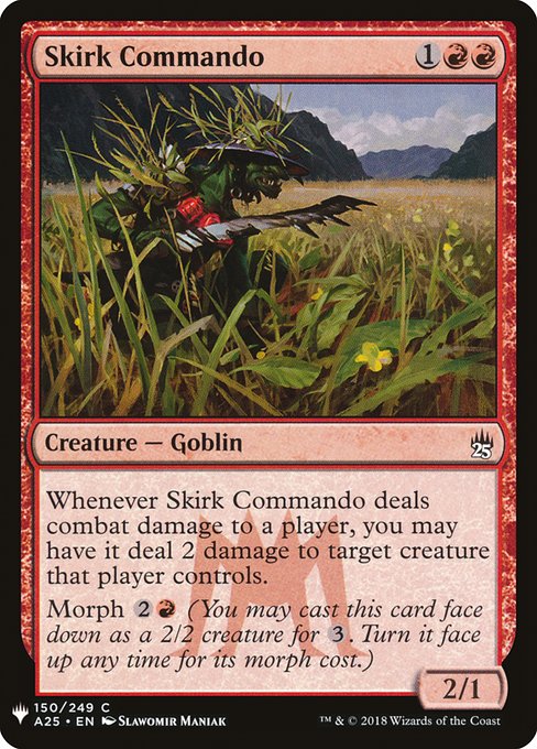 Whenever Skirk Commando deals combat damage to a player, you may have it deal 2 damage to target creature that player controls.
Morph {2}{R} (You may cast this card face down as a 2/2 creature for {3}. Turn it face up any time for its morph cost.)