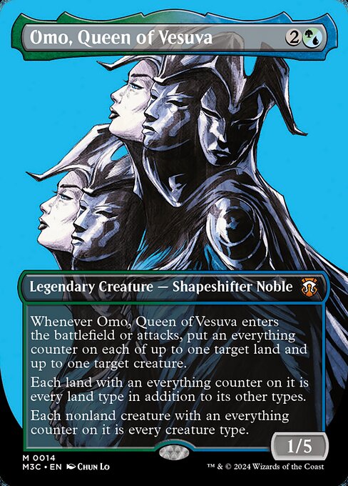 Whenever Omo, Queen of Vesuva enters the battlefield or attacks, put an everything counter on each of up to one target land and up to one target creature.
Each land with an everything counter on it is every land type in addition to its other types.
Each nonland creature with an everything counter on it is every creature type.
