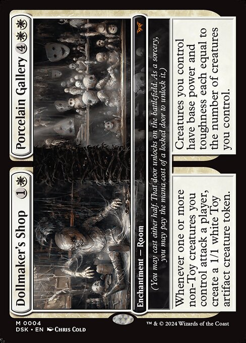 (You may cast either half. That door unlocks on the battlefield. As a sorcery, you may pay the mana cost of a locked door to unlock it.)
Whenever one or more non-Toy creatures you control attack a player, create a 1/1 white Toy artifact creature token.   (You may cast either half. That door unlocks on the battlefield. As a sorcery, you may pay the mana cost of a locked door to unlock it.)
Creatures you control have base power and toughness each equal to the number of creatures you control.