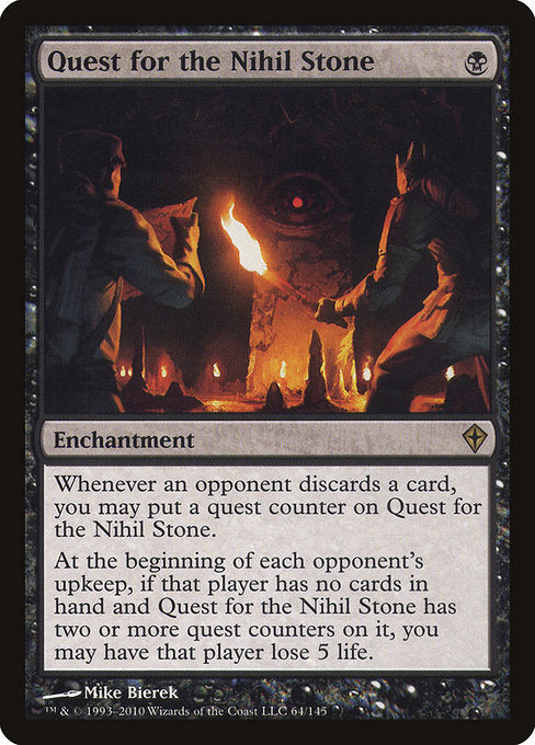 Whenever an opponent discards a card, you may put a quest counter on Quest for the Nihil Stone.
At the beginning of each opponent's upkeep, if that player has no cards in hand and Quest for the Nihil Stone has two or more quest counters on it, you may have that player lose 5 life.