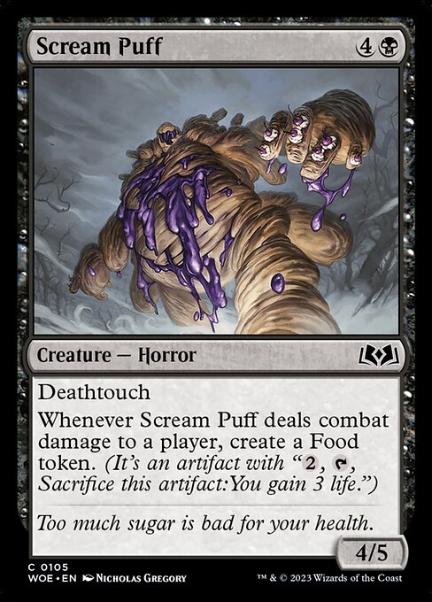 Deathtouch
Whenever Scream Puff deals combat damage to a player, create a Food token. (It's an artifact with "{2}, {T}, Sacrifice this artifact: You gain 3 life.")