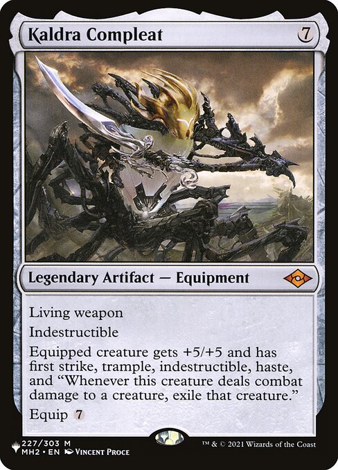 Living weapon
Indestructible
Equipped creature gets +5/+5 and has first strike, trample, indestructible, haste, and "Whenever this creature deals combat damage to a creature, exile that creature."
Equip {7}