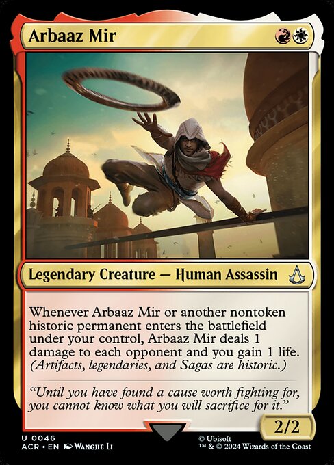 Whenever Arbaaz Mir or another nontoken historic permanent enters the battlefield under your control, Arbaaz Mir deals 1 damage to each opponent and you gain 1 life. (Artifacts, legendaries, and Sagas are historic.)